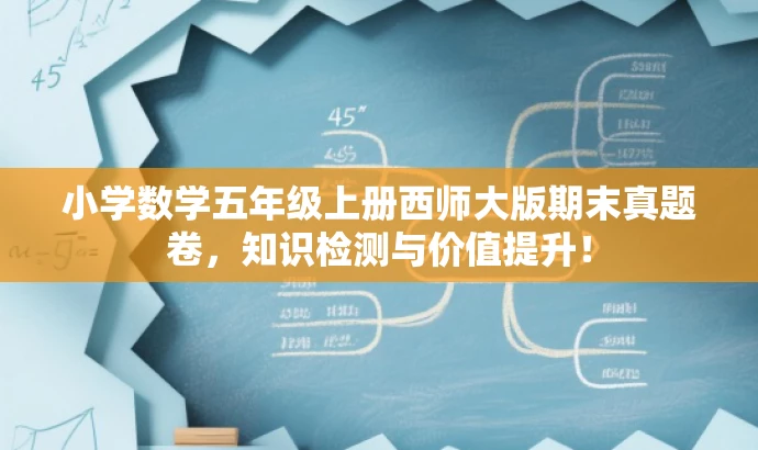 小学数学五年级上册西师大版期末真题卷,知识检测与价值提升! 小学数学五年级上册西师大版期末真题卷,知识检测与价值提升!