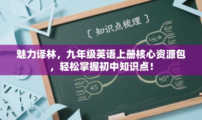 魅力译林,九年级英语上册核心资源包,轻松掌握初中知识点! 魅力译林,九年级英语上册核心资源包,轻松掌握初中知识点!