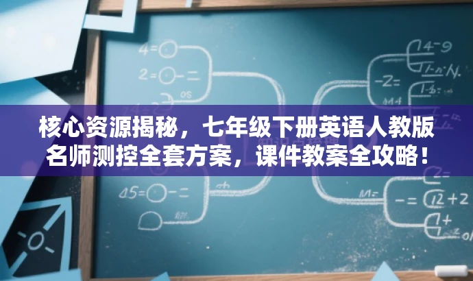核心资源揭秘,七年级下册英语人教版名师测控全套方案,课件教案全攻略! 核心资源揭秘,七年级下册英语人教版名师测控全套方案,课件教案全攻略!