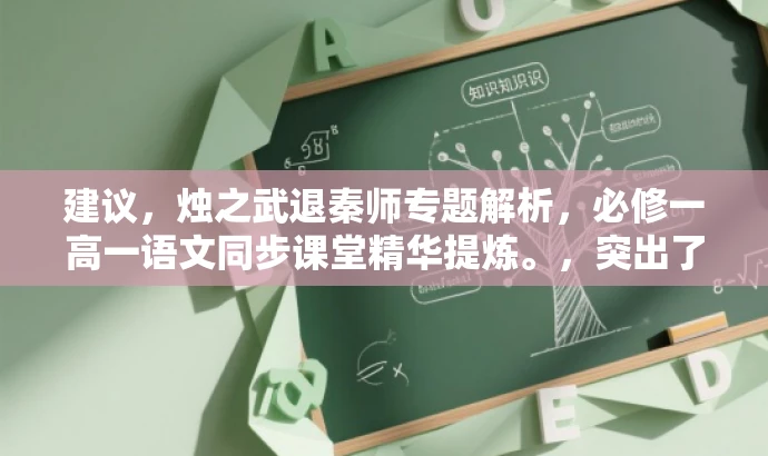 建议,烛之武退秦师专题解析,必修一高一语文同步课堂精华提炼。,突出了课程的核心价值,即烛之武退秦师专题的深入解析,同时强调了这是针对高一必修一学生的同步课堂内容,能够吸引目标人群的注意力。 建议,烛之武退秦师专题解析,必修一高一语文同步课堂精华提炼。,突出了课程的核心价值,即烛之武退秦师专题的深入解析,同时强调了这是针对高一必修一学生的同步课堂内容,能够吸引目标人群的注意力。