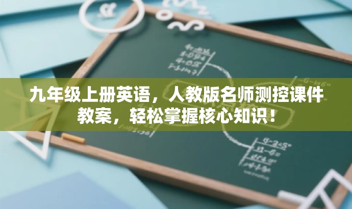 九年级上册英语,人教版名师测控课件教案,轻松掌握核心知识! 九年级上册英语,人教版名师测控课件教案,轻松掌握核心知识!
