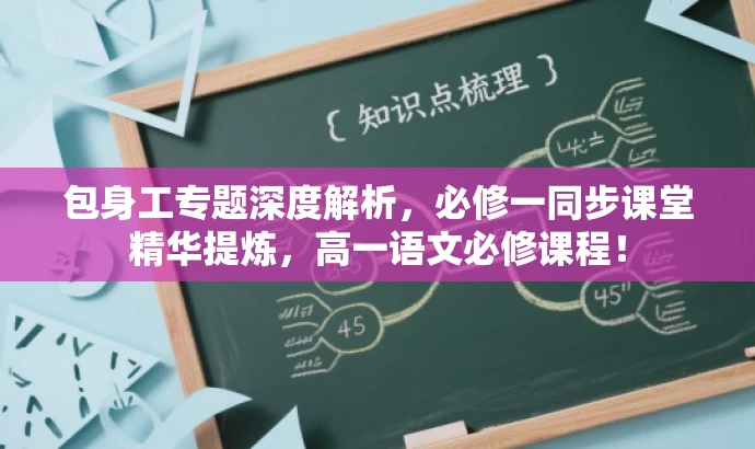 包身工专题深度解析,必修一同步课堂精华提炼,高一语文必修课程! 包身工专题深度解析,必修一同步课堂精华提炼,高一语文必修课程!