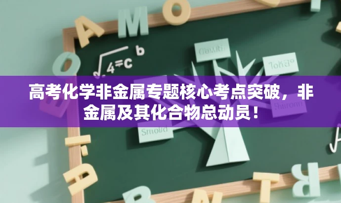 高考化学非金属专题核心考点突破,非金属及其化合物总动员! 高考化学非金属专题核心考点突破,非金属及其化合物总动员!