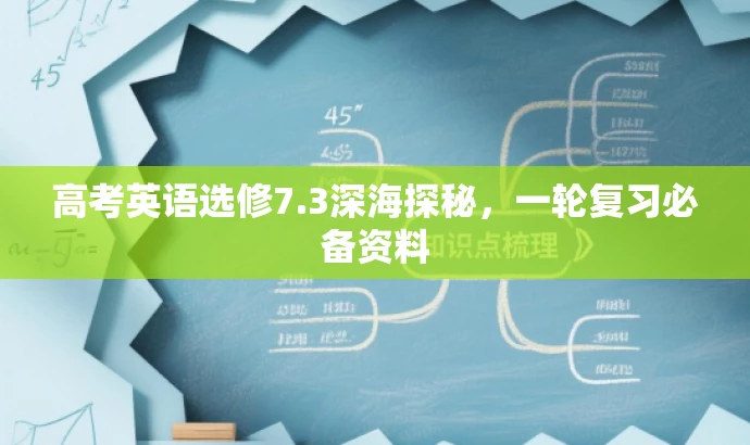 高考英语选修7.3深海探秘,一轮复习必备资料 高考英语选修7.3深海探秘,一轮复习必备资料