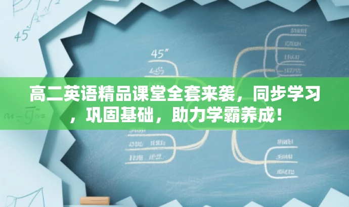高二英语精品课堂全套来袭,同步学习,巩固基础,助力学霸养成! 高二英语精品课堂全套来袭,同步学习,巩固基础,助力学霸养成!