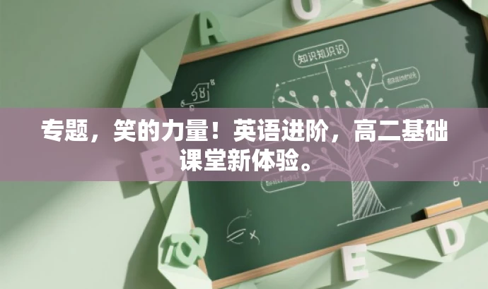 专题,笑的力量!英语进阶,高二基础课堂新体验。 专题,笑的力量!英语进阶,高二基础课堂新体验。