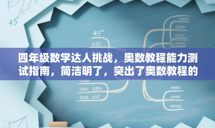 四年级数学达人挑战,奥数教程能力测试指南,简洁明了,突出了奥数教程的核心价值,同时用挑战和达人等词汇吸引四年级学生的注意力,适配目标人群的需求。 四年级数学达人挑战,奥数教程能力测试指南,简洁明了,突出了奥数教程的核心价值,同时用挑战和达人等词汇吸引四年级学生的注意力,适配目标人群的需求。