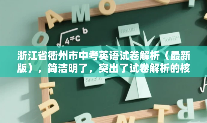 浙江省衢州市中考英语试卷解析(最新版),简洁明了,突出了试卷解析的核心价值,同时提到了最新版,增加了时效性和吸引力,适合目标人群的需求。 浙江省衢州市中考英语试卷解析(最新版),简洁明了,突出了试卷解析的核心价值,同时提到了最新版,增加了时效性和吸引力,适合目标人群的需求。