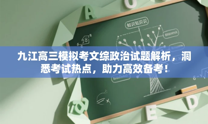 九江高三模拟考文综政治试题解析,洞悉考试热点,助力高效备考! 九江高三模拟考文综政治试题解析,洞悉考试热点,助力高效备考!