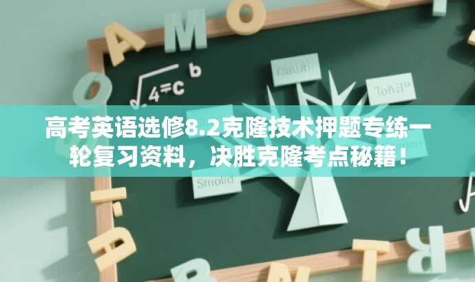 高考英语选修8.2克隆技术押题专练一轮复习资料,决胜克隆考点秘籍! 高考英语选修8.2克隆技术押题专练一轮复习资料,决胜克隆考点秘籍!