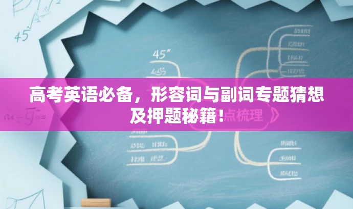 高考英语必备,形容词与副词专题猜想及押题秘籍! 高考英语必备,形容词与副词专题猜想及押题秘籍!