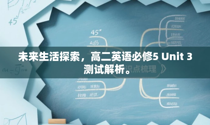 未来生活探索，高二英语必修5 Unit 3 测试解析。