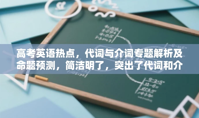 高考英语热点,代词与介词专题解析及命题预测,简洁明了,突出了代词和介词的核心价值,同时提到了高考热点和命题预测,符合目标人群需求,语言简洁有吸引力。 高考英语热点,代词与介词专题解析及命题预测,简洁明了,突出了代词和介词的核心价值,同时提到了高考热点和命题预测,符合目标人群需求,语言简洁有吸引力。