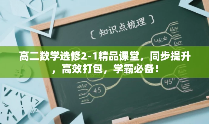 高二数学选修2-1精品课堂,同步提升,高效打包,学霸必备! 高二数学选修2-1精品课堂,同步提升,高效打包,学霸必备!