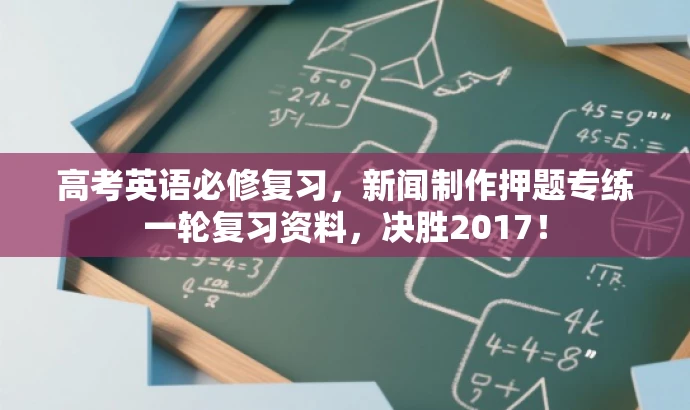 高考英语必修复习,新闻制作押题专练一轮复习资料,决胜2017! 高考英语必修复习,新闻制作押题专练一轮复习资料,决胜2017!