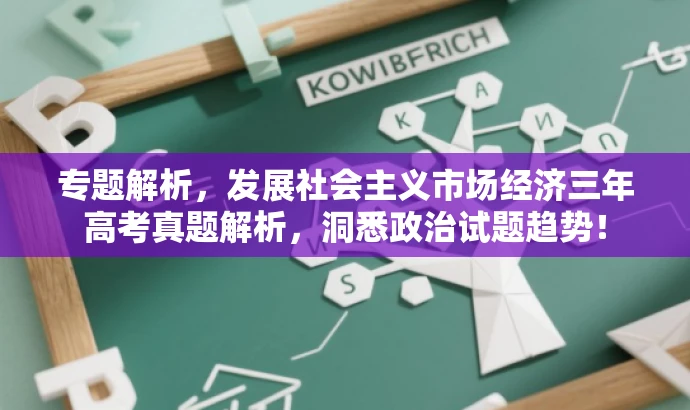 专题解析,发展社会主义市场经济三年高考真题解析,洞悉政治试题趋势! 专题解析,发展社会主义市场经济三年高考真题解析,洞悉政治试题趋势!