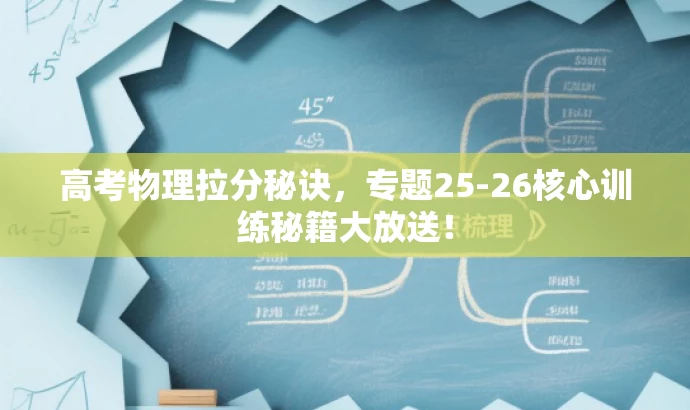 高考物理拉分秘诀,专题25-26核心训练秘籍大放送! 高考物理拉分秘诀,专题25-26核心训练秘籍大放送!