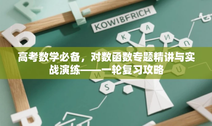 高考数学必备,对数函数专题精讲与实战演练——一轮复习攻略 高考数学必备,对数函数专题精讲与实战演练——一轮复习攻略