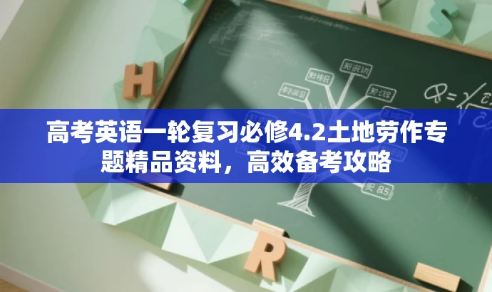 高考英语一轮复习必修4.2土地劳作专题精品资料,高效备考攻略 高考英语一轮复习必修4.2土地劳作专题精品资料,高效备考攻略