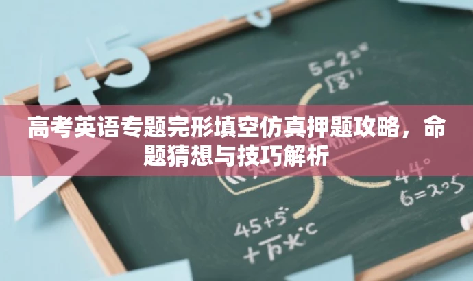 高考英语专题完形填空仿真押题攻略,命题猜想与技巧解析 高考英语专题完形填空仿真押题攻略,命题猜想与技巧解析
