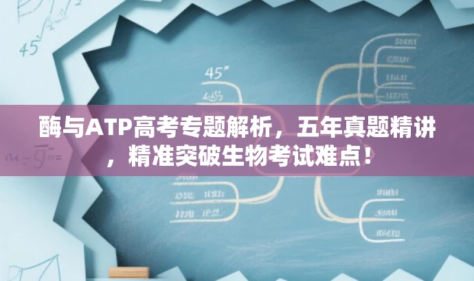 酶与ATP高考专题解析,五年真题精讲,精准突破生物考试难点! 酶与ATP高考专题解析,五年真题精讲,精准突破生物考试难点!