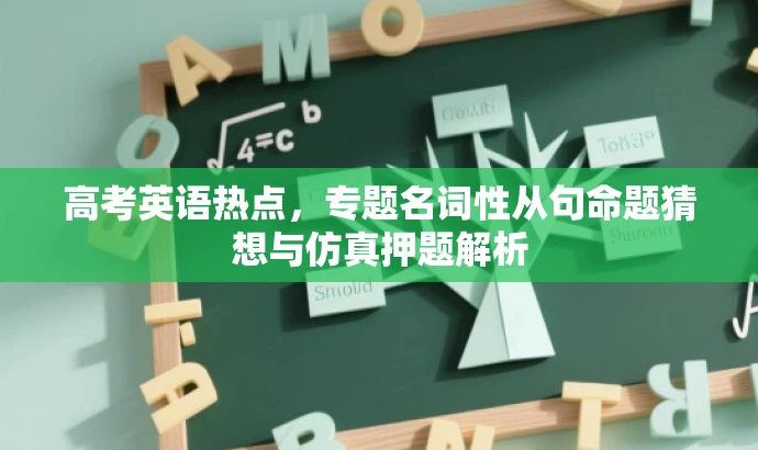 高考英语热点,专题名词性从句命题猜想与仿真押题解析 高考英语热点,专题名词性从句命题猜想与仿真押题解析