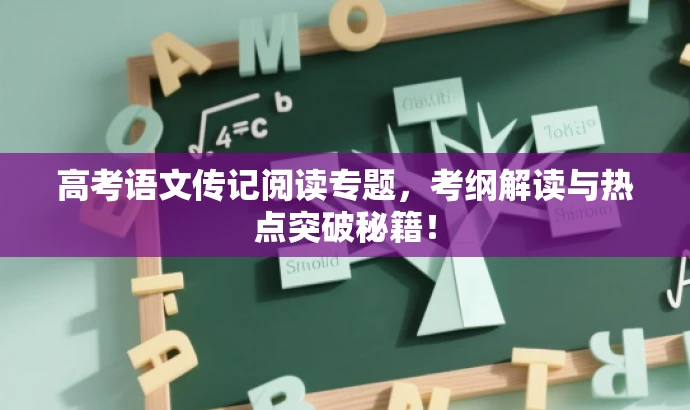 高考语文传记阅读专题,考纲解读与热点突破秘籍! 高考语文传记阅读专题,考纲解读与热点突破秘籍!