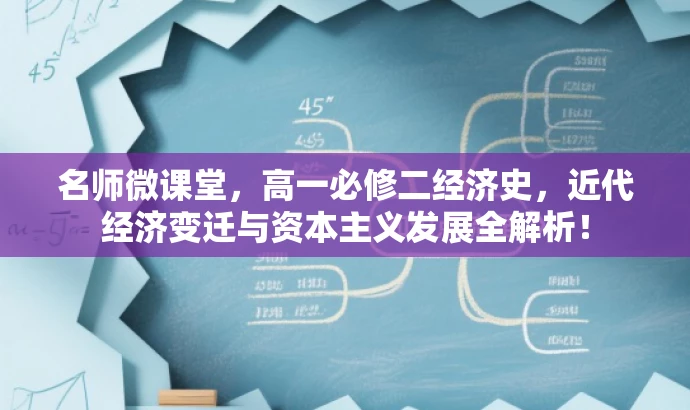 名师微课堂,高一必修二经济史,近代经济变迁与资本主义发展全解析! 名师微课堂,高一必修二经济史,近代经济变迁与资本主义发展全解析!
