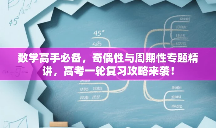 数学高手必备,奇偶性与周期性专题精讲,高考一轮复习攻略来袭! 数学高手必备,奇偶性与周期性专题精讲,高考一轮复习攻略来袭!