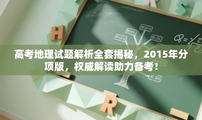 高考地理试题解析全套揭秘,2015年分项版,权威解读助力备考! 高考地理试题解析全套揭秘,2015年分项版,权威解读助力备考!