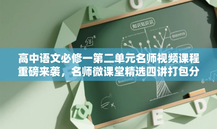 高中语文必修一第二单元名师视频课程重磅来袭,名师微课堂精选四讲打包分享! 高中语文必修一第二单元名师视频课程重磅来袭,名师微课堂精选四讲打包分享!