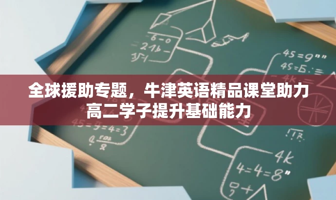 全球援助专题,牛津英语精品课堂助力高二学子提升基础能力 全球援助专题,牛津英语精品课堂助力高二学子提升基础能力
