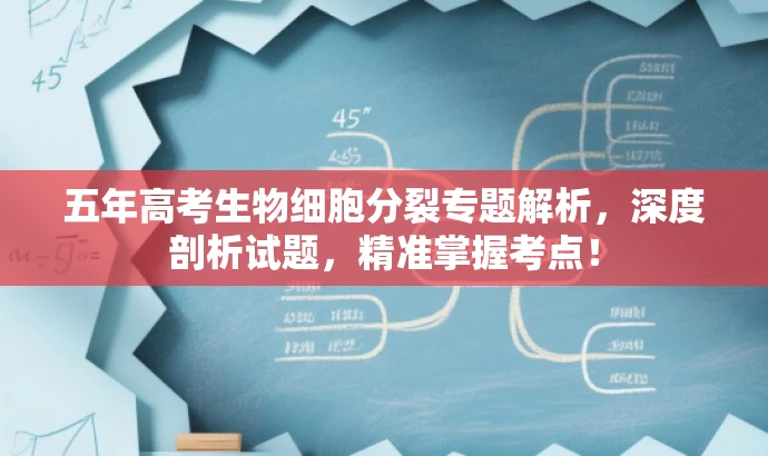 五年高考生物细胞分裂专题解析,深度剖析试题,精准掌握考点! 五年高考生物细胞分裂专题解析,深度剖析试题,精准掌握考点!