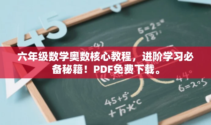 六年级数学奥数核心教程,进阶学习必备秘籍!PDF免费下载。 六年级数学奥数核心教程,进阶学习必备秘籍!PDF免费下载。