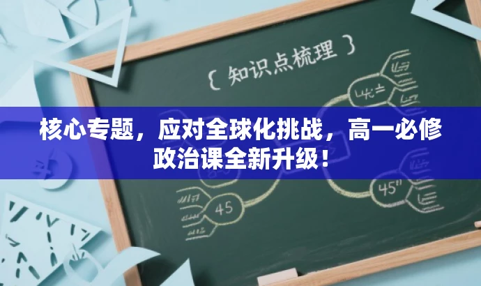 核心专题,应对全球化挑战,高一必修政治课全新升级! 核心专题,应对全球化挑战,高一必修政治课全新升级!
