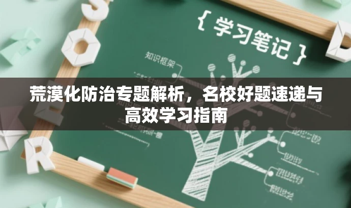 荒漠化防治专题解析,名校好题速递与高效学习指南 荒漠化防治专题解析,名校好题速递与高效学习指南