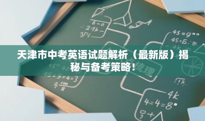 天津市中考英语试题解析(最新版)揭秘与备考策略! 天津市中考英语试题解析(最新版)揭秘与备考策略!