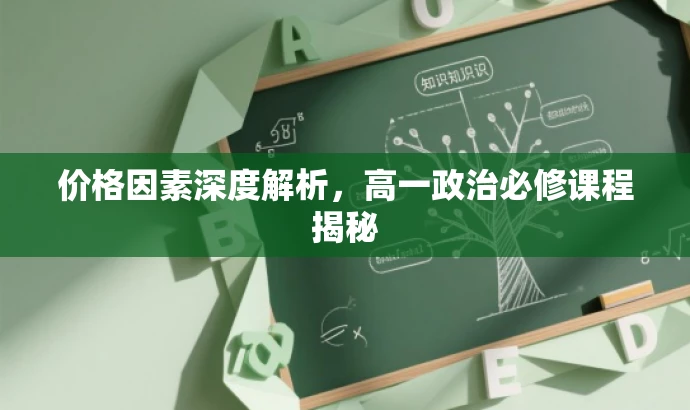 价格因素深度解析,高一政治必修课程揭秘 价格因素深度解析,高一政治必修课程揭秘