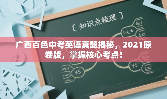 广西百色中考英语真题揭秘,2021原卷版,掌握核心考点! 广西百色中考英语真题揭秘,2021原卷版,掌握核心考点!