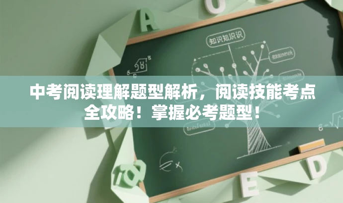 中考阅读理解题型解析,阅读技能考点全攻略!掌握必考题型! 中考阅读理解题型解析,阅读技能考点全攻略!掌握必考题型!