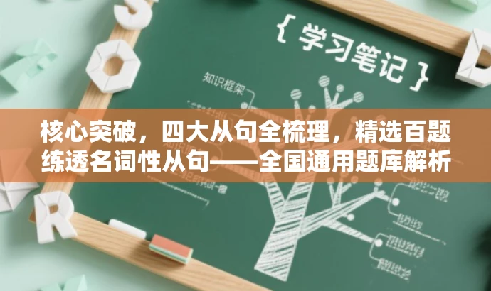 核心突破,四大从句全梳理,精选百题练透名词性从句——全国通用题库解析。 核心突破,四大从句全梳理,精选百题练透名词性从句——全国通用题库解析。