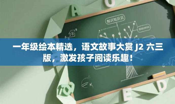 一年级绘本精选,语文故事大赏 J2 六三版,激发孩子阅读乐趣! 一年级绘本精选,语文故事大赏 J2 六三版,激发孩子阅读乐趣!