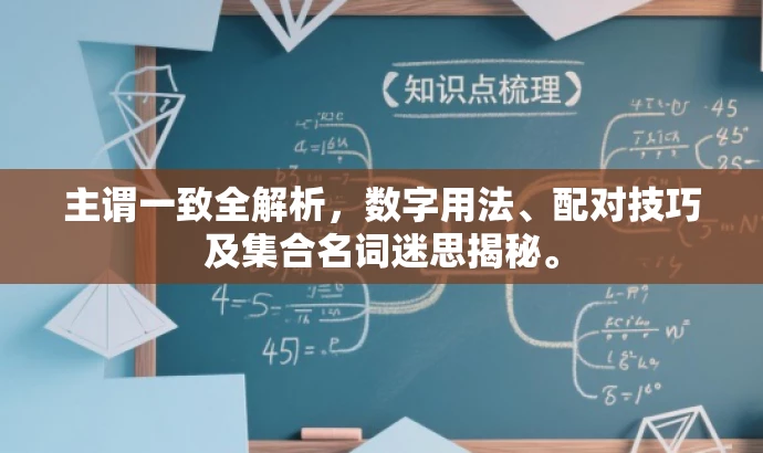 主谓一致全解析,数字用法、配对技巧及集合名词迷思揭秘。 主谓一致全解析,数字用法、配对技巧及集合名词迷思揭秘。