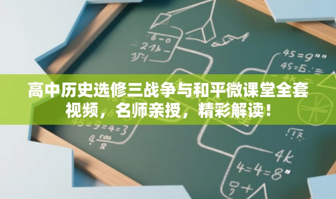 高中历史选修三战争与和平微课堂全套视频,名师亲授,精彩解读! 高中历史选修三战争与和平微课堂全套视频,名师亲授,精彩解读!