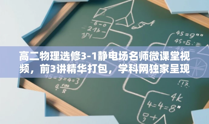 高二物理选修3-1静电场名师微课堂视频,前3讲精华打包,学科网独家呈现! 高二物理选修3-1静电场名师微课堂视频,前3讲精华打包,学科网独家呈现!