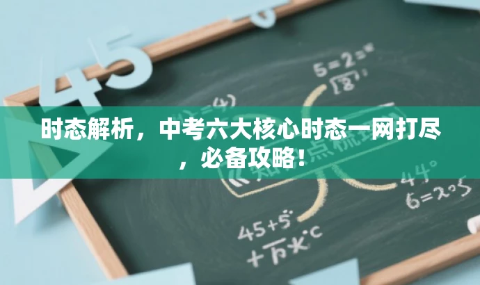 时态解析,中考六大核心时态一网打尽,必备攻略! 时态解析,中考六大核心时态一网打尽,必备攻略!