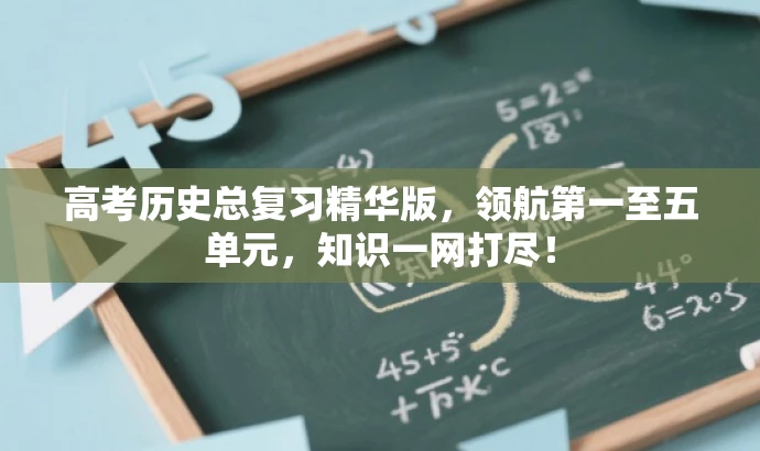 高考历史总复习精华版,领航第一至五单元,知识一网打尽! 高考历史总复习精华版,领航第一至五单元,知识一网打尽!