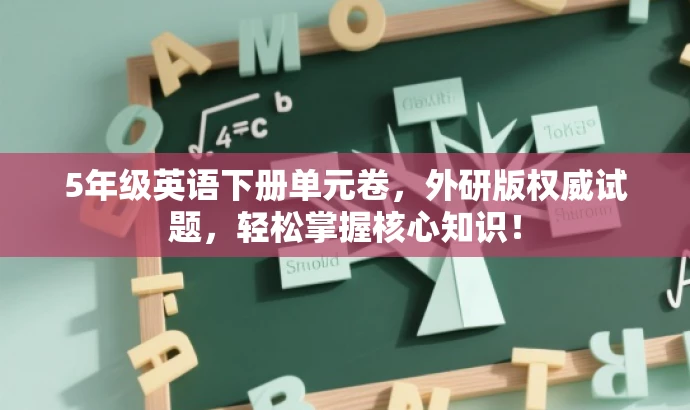 5年级英语下册单元卷,外研版权威试题,轻松掌握核心知识! 5年级英语下册单元卷,外研版权威试题,轻松掌握核心知识!