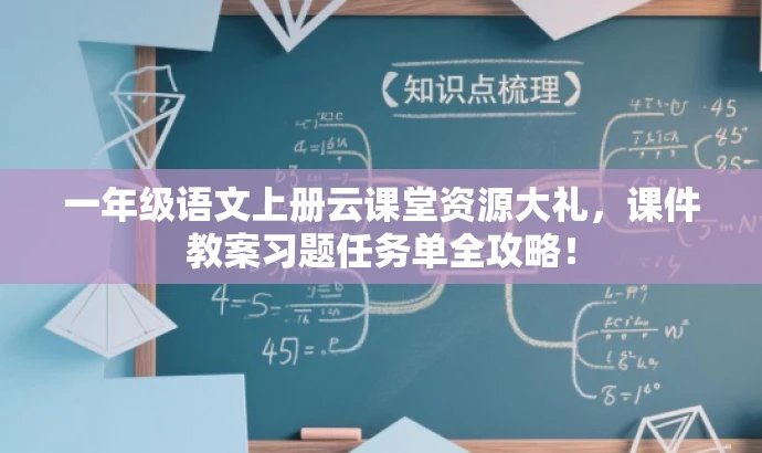 一年级语文上册云课堂资源大礼,课件教案习题任务单全攻略! 一年级语文上册云课堂资源大礼,课件教案习题任务单全攻略!
