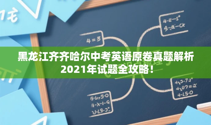 黑龙江齐齐哈尔中考英语原卷真题解析 2021年试题全攻略! 黑龙江齐齐哈尔中考英语原卷真题解析 2021年试题全攻略!
